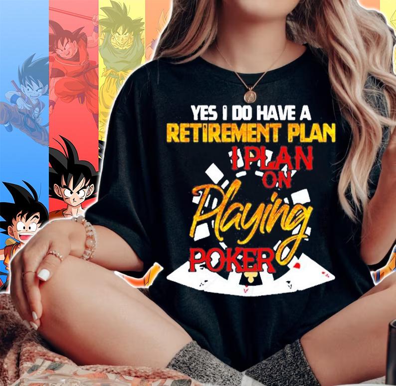 Yes I Do Have A Retirement Plan On Playing Poker Card Day Pullover T-Shirt t-shirt woman shirt