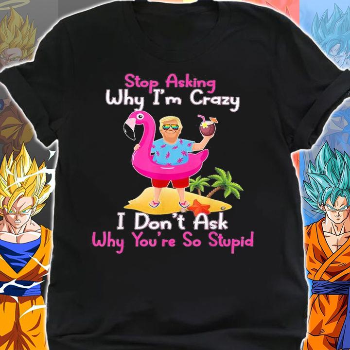 Trump Vacation Hawaii Flamingo Stop Asking Why I'm Crazy T-Shirt t-shirt shirt