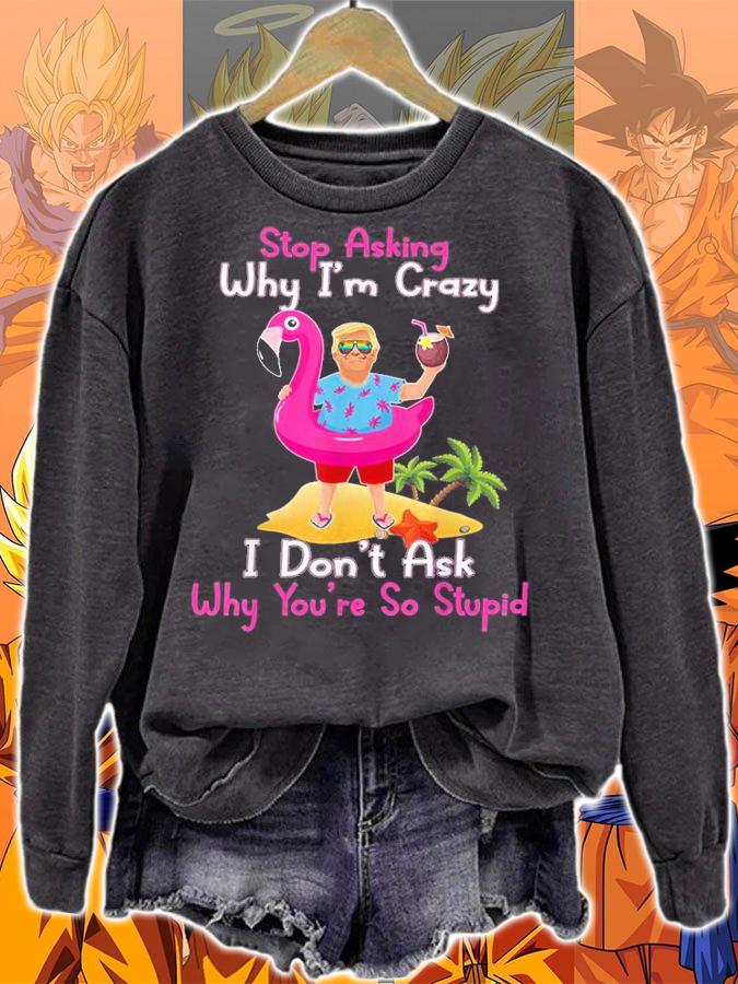 Trump Vacation Hawaii Flamingo Stop Asking Why I'm Crazy T-Shirt t-shirt sweatshirt