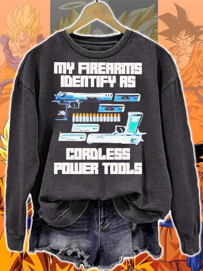 Gun My Firearms Identify As Cordless Power Tools T-Shirt t-shirt sweatshirt