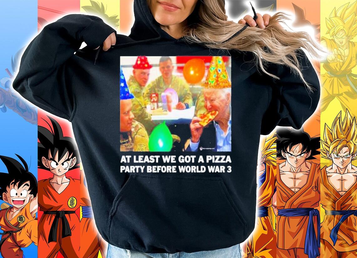 We Are Change At Least We Got A Pizza Party Before World War 3 Shirt t-shirt hoodie