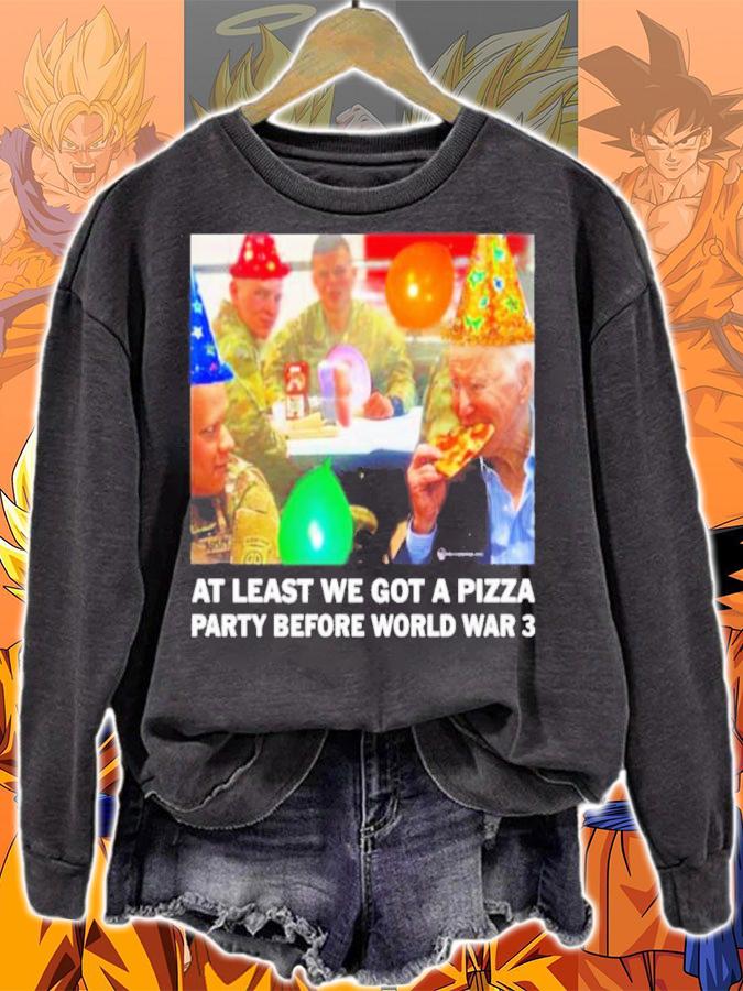We Are Change At Least We Got A Pizza Party Before World War 3 Shirt t-shirt sweatshirt