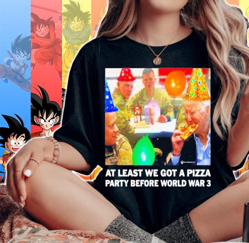 We Are Change At Least We Got A Pizza Party Before World War 3 Shirt t-shirt woman shirt