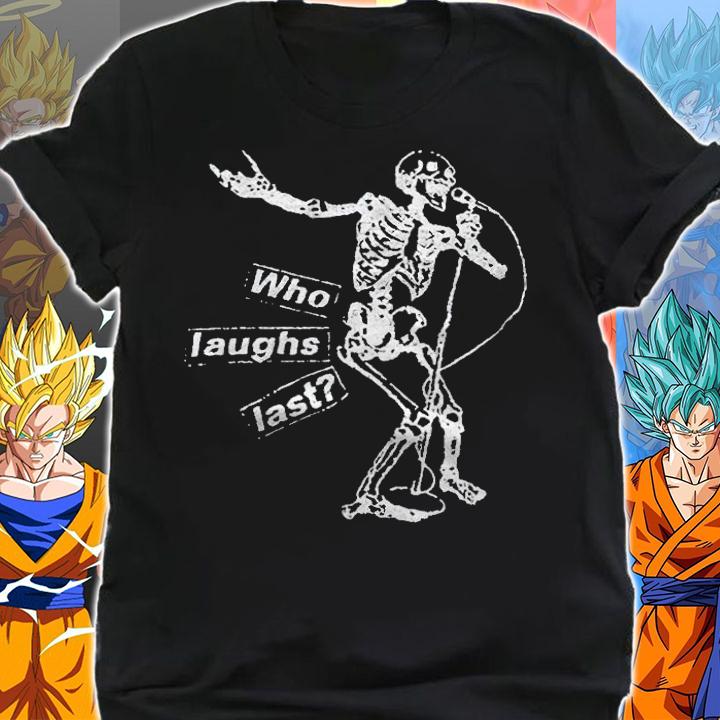 Who laughs last Skeleton T-shirt t-shirt shirt