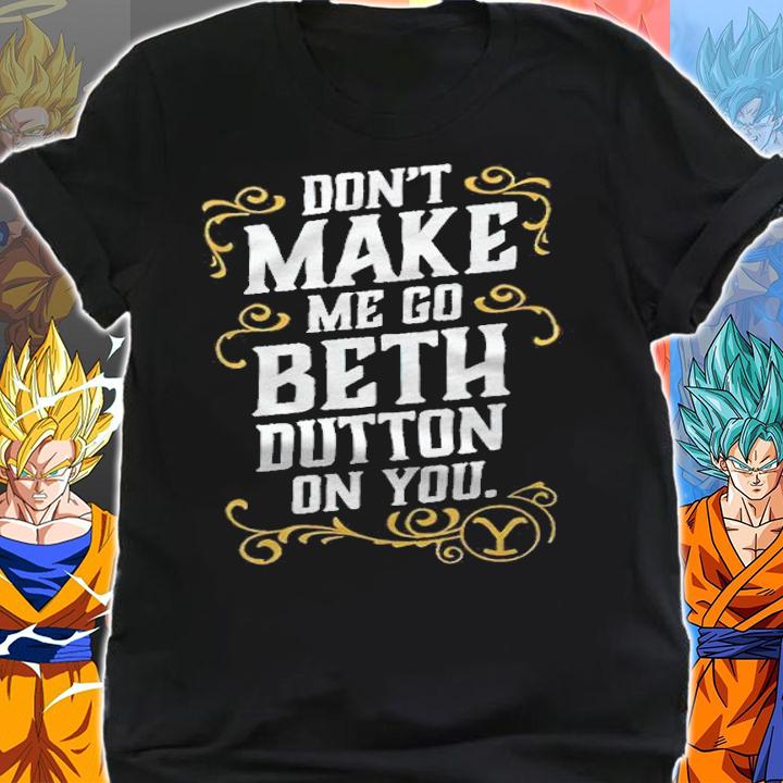 Yellowstone don't make me go beth dutton on you T-shirt t-shirt shirt