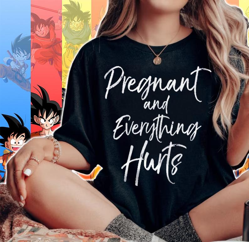 Funny Mom Quote Pregnancy Gift Pregnant And Everything Hurts Mothers Day Shirt t-shirt woman shirt