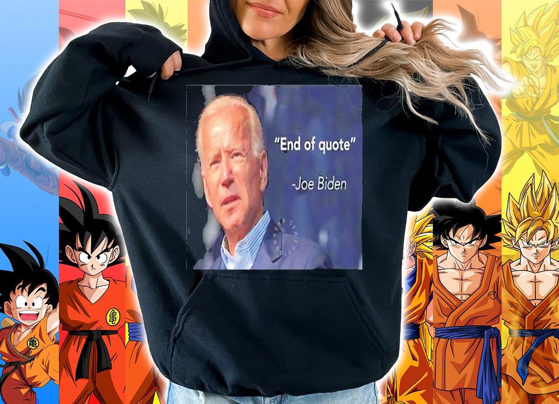 End Of Quote Joe Biden Shirt t-shirt hoodie