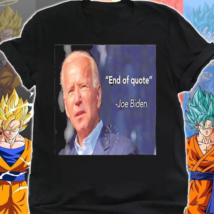 End Of Quote Joe Biden Shirt t-shirt shirt