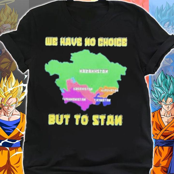We Have No Choice But To Stan Shirt t-shirt shirt
