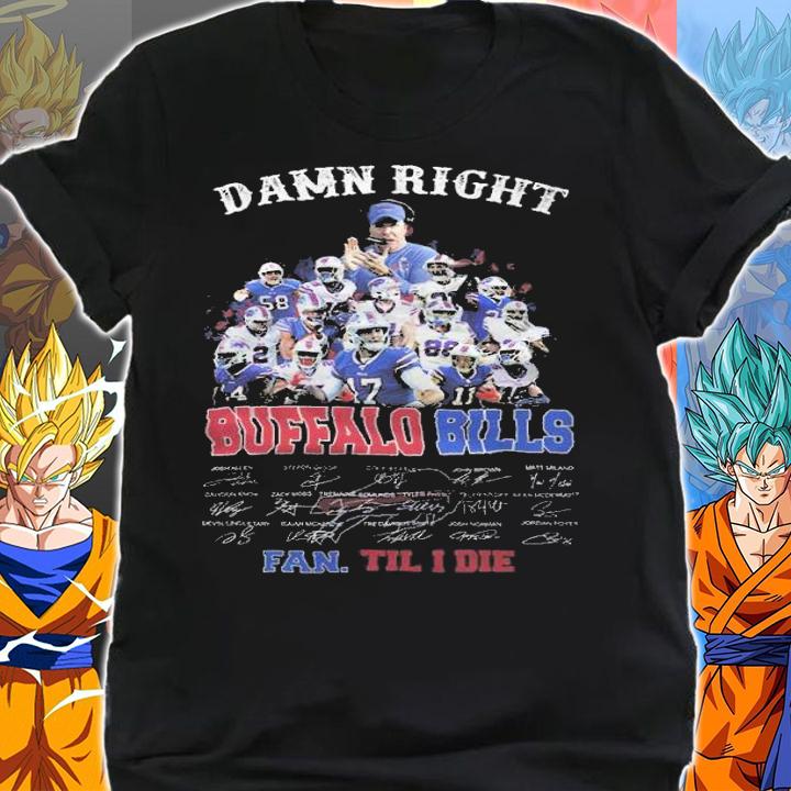 Damn Right Buffalo Bills Fan Till I Die Signatures t-shirt shirt