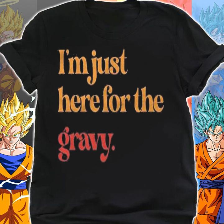 Funny Im Just Here For The Gravy Thanksgiving Shirt shirt