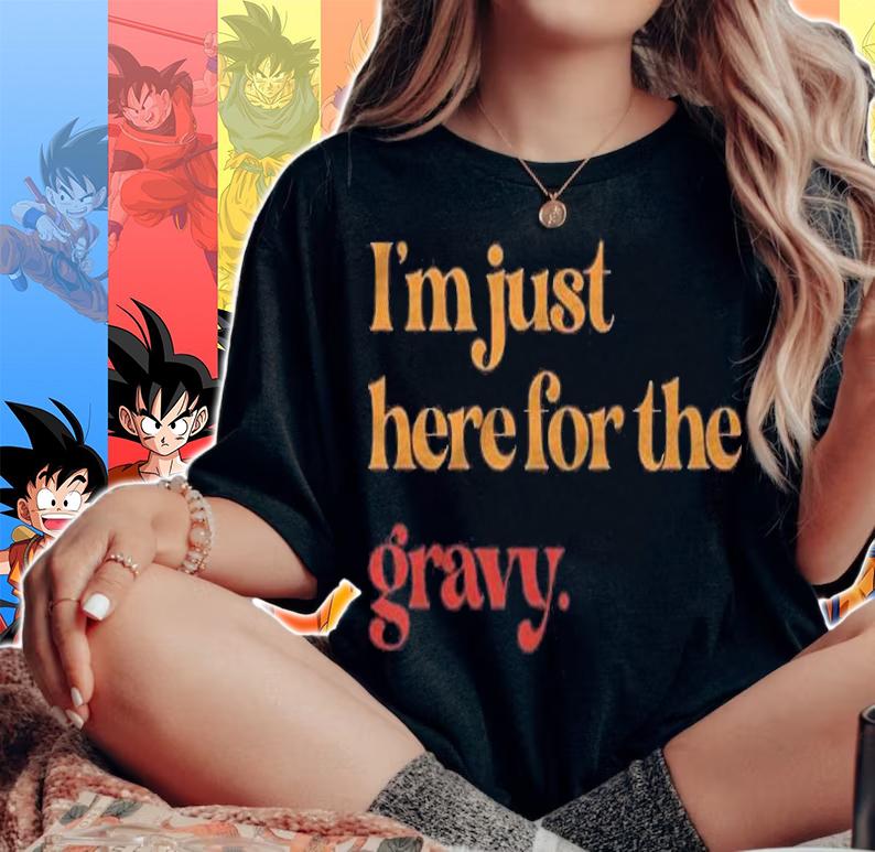 Funny Im Just Here For The Gravy Thanksgiving Shirt woman shirt