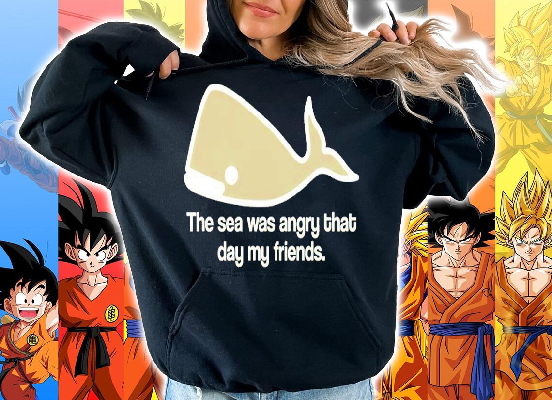 The Sea Was Angry That Day My Friends Shirt hoodie