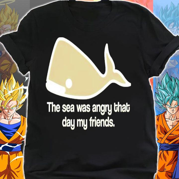 The Sea Was Angry That Day My Friends Shirt shirt