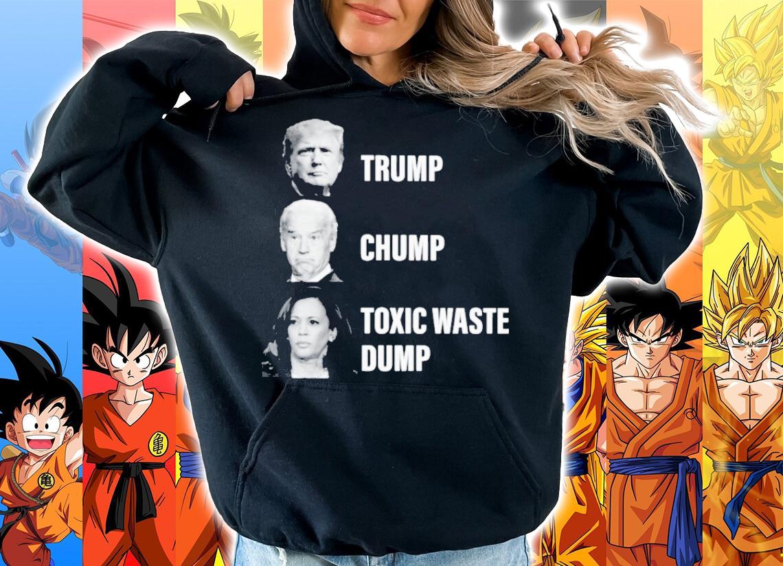 Trump Joe Biden Chump Kamala Harris Toxic Waste Dump Shirt hoodie