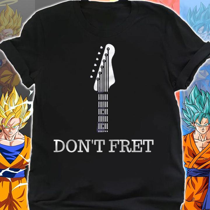 Dont Fret Guitar Lovers Guitarist Funny Musician Gift T-shirt shirt