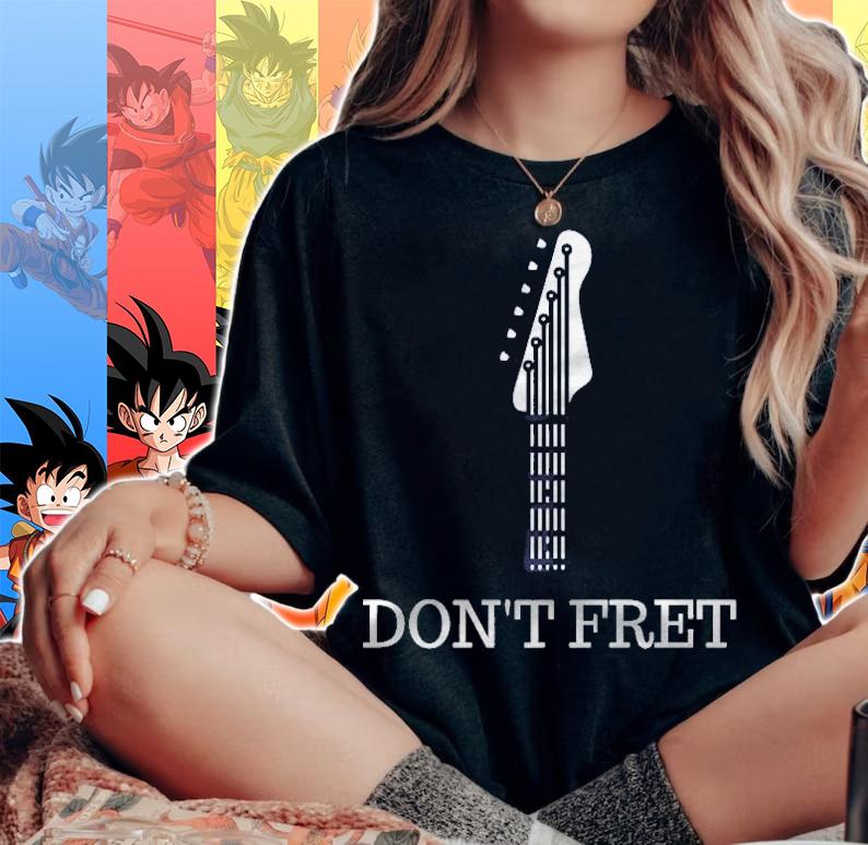 Dont Fret Guitar Lovers Guitarist Funny Musician Gift T-shirt woman shirt