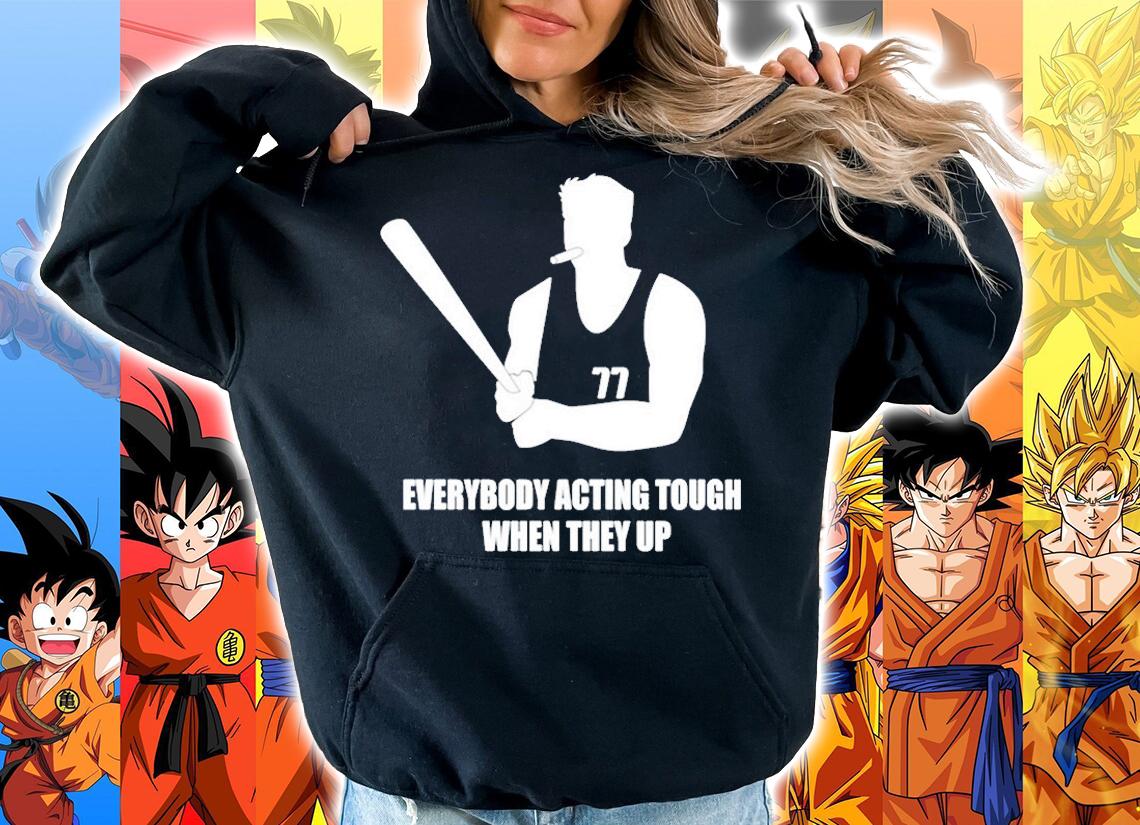 Everybody Acting Tough When They Up T-Shirt hoodie