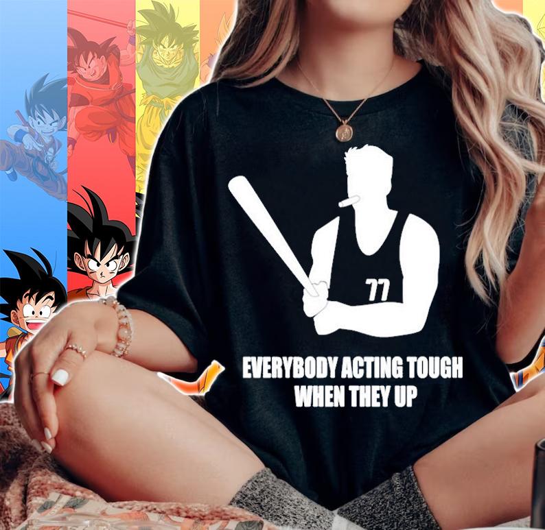 Everybody Acting Tough When They Up T-Shirt woman shirt