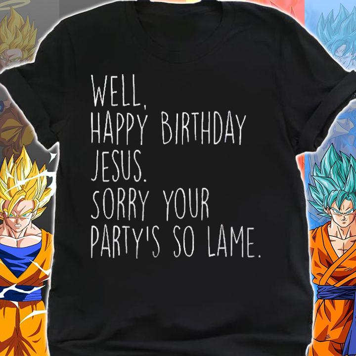Happy Birthday Jesus Sorry Your Partys So Lame Funny Xmas Shirt shirt