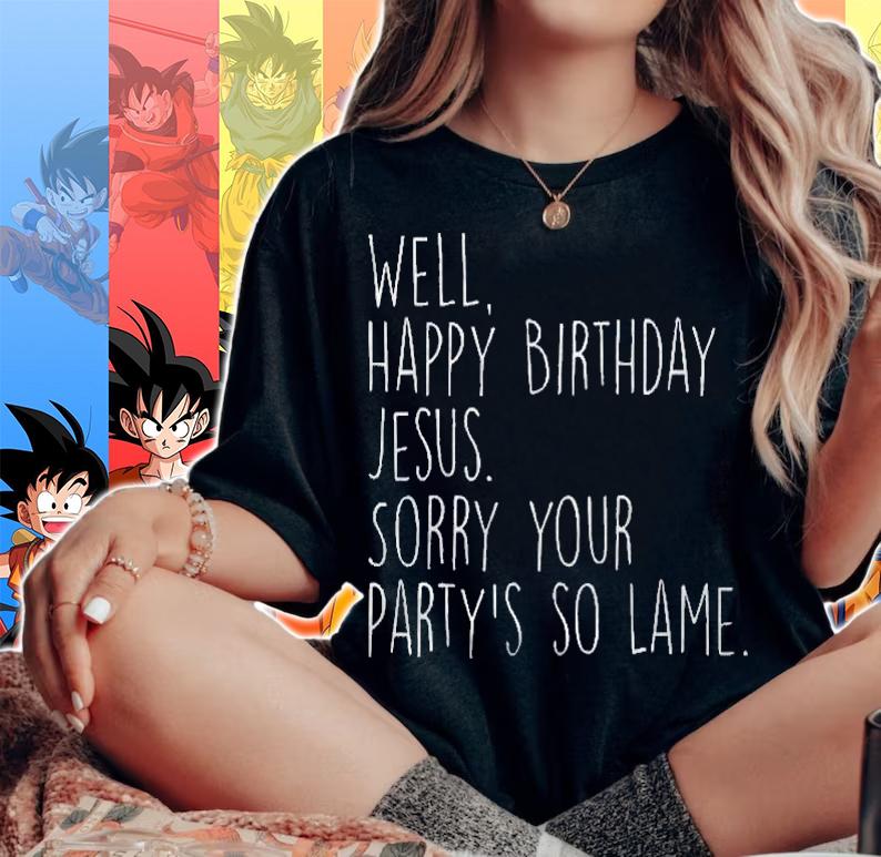 Happy Birthday Jesus Sorry Your Partys So Lame Funny Xmas Shirt woman shirt