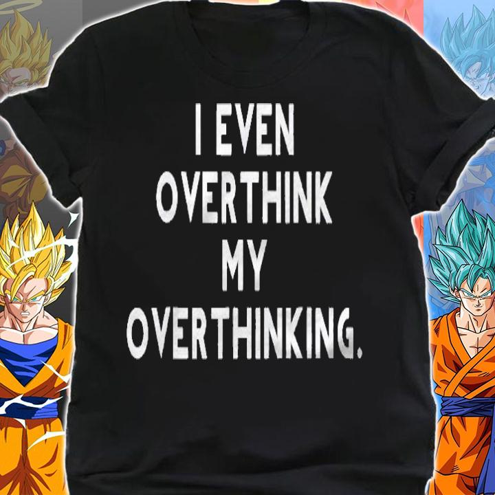 I Even Overthink My Overthinking Funny Shirt shirt