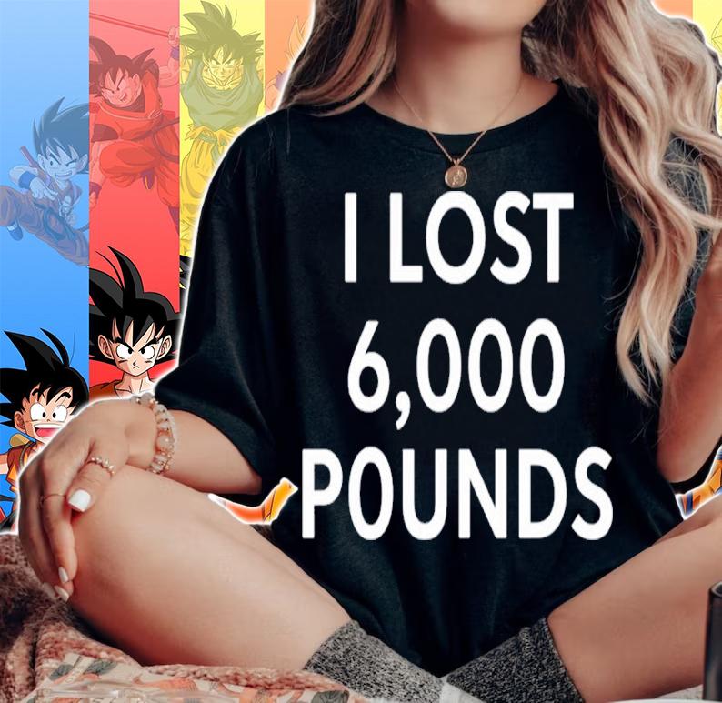 I Lost 6000 Pounds T-Shirt woman shirt