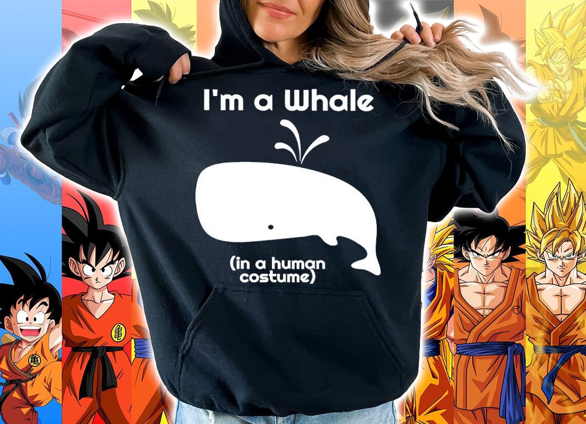 I'm A Whale In A Human Costume Shirt hoodie