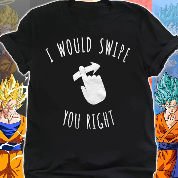 I Would Swipe You Right Premium Shirt shirt
