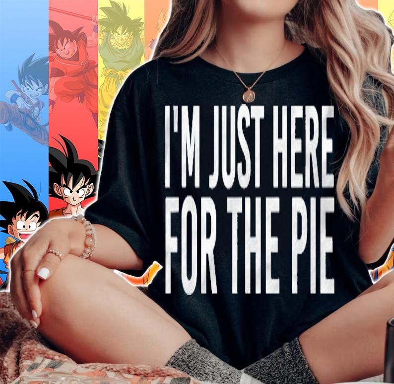 Im Just Here For The Pie Shirt Funny Thanksgiving Gift Idea T-shirt woman shirt