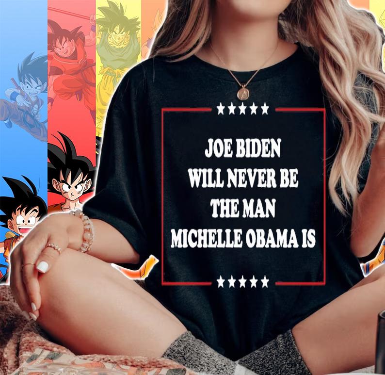 Joe Biden Will Never Be The Man Michelle Obama Is Shirt woman shirt