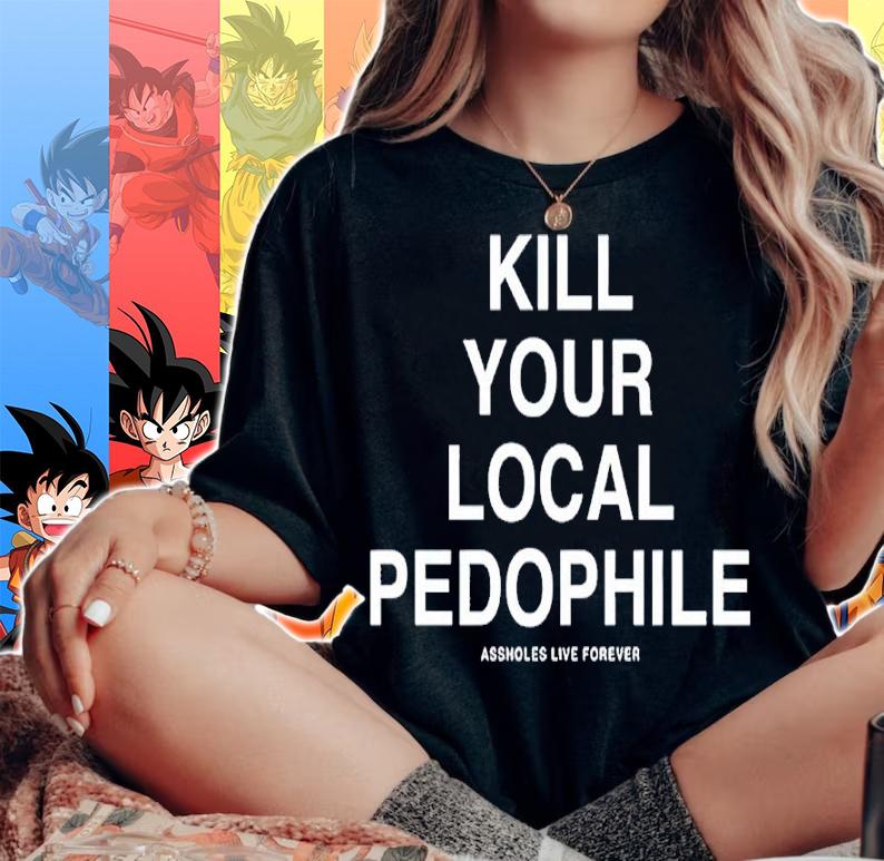 Kill Your Local Pedophile Shirt woman shirt