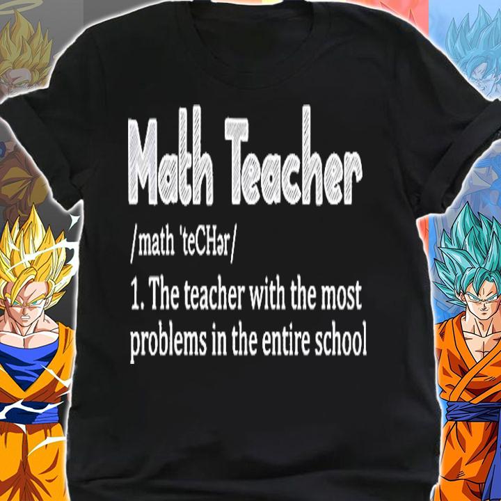 Math Teacher The Teacher With The Most Problems In The Entires School Definition Shirt shirt