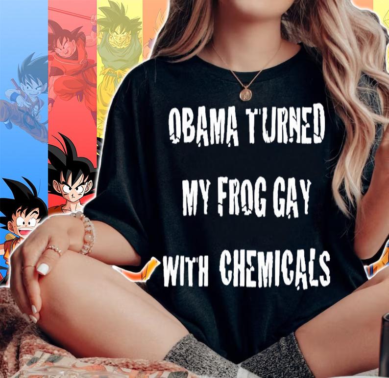 Obama Turned My Frog Gay With Chemicals T-Shirt woman shirt