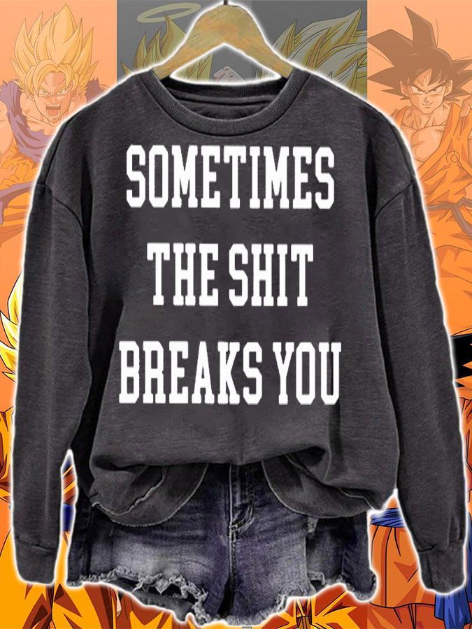 Sometimes The Shit Breaks You T-Shirt sweatshirt