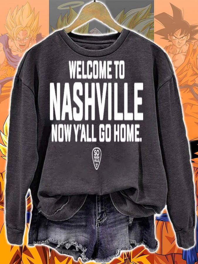 Welcome To Nashville Now Y'all Go Home Shirt sweatshirt