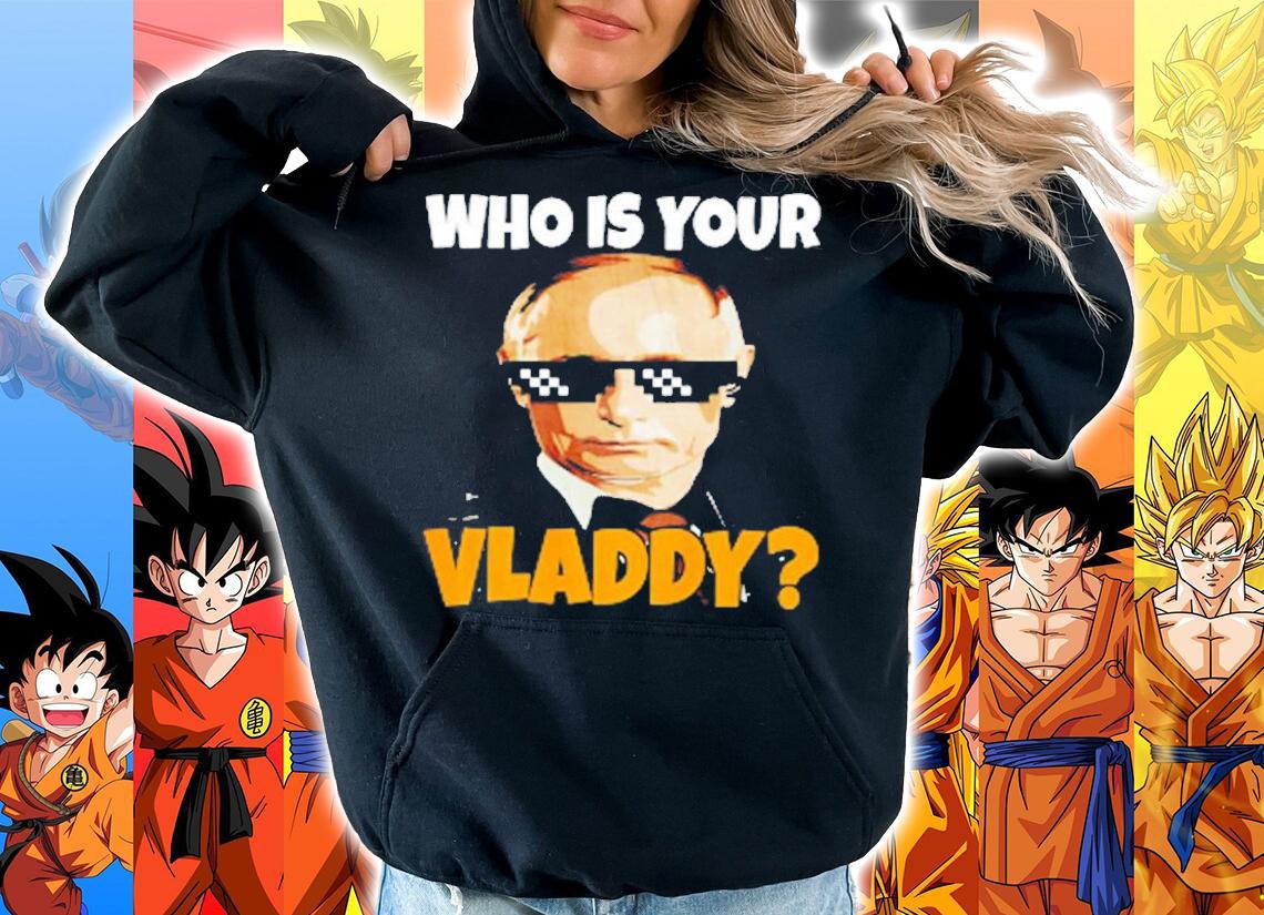 Who Is Your Vladdy Funny Russian President Vladimir Putin T-Shirt hoodie