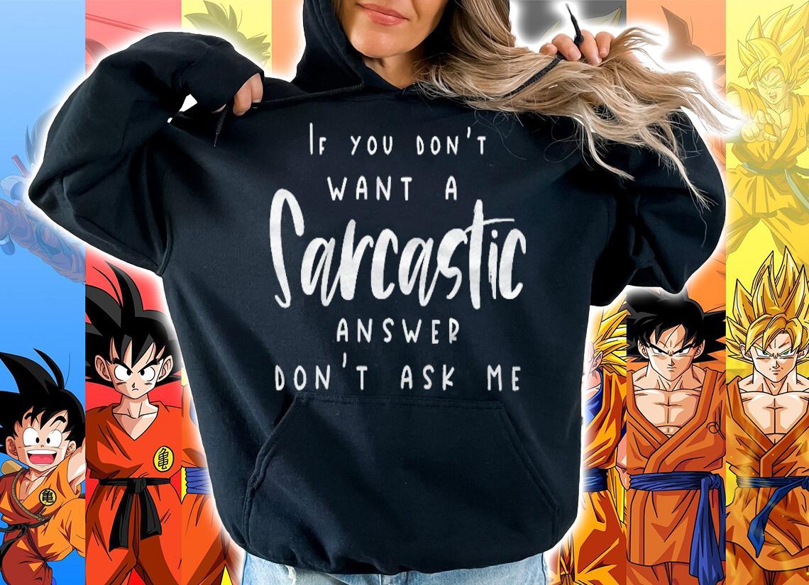 Womens If You Dont Want A Sarcastic Answer Dont Ask Me Sarcastic T-shirt hoodie