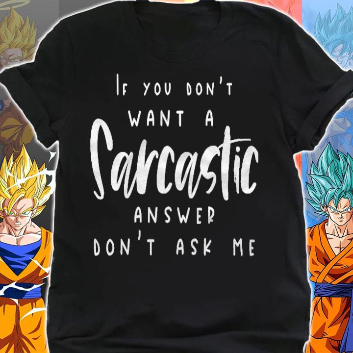 Womens If You Dont Want A Sarcastic Answer Dont Ask Me Sarcastic T-shirt shirt