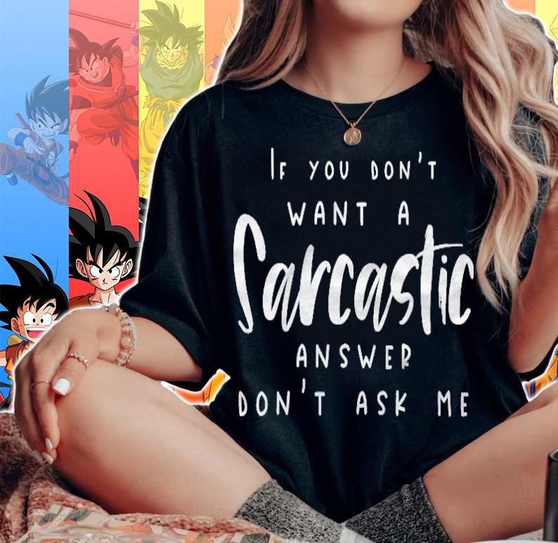 Womens If You Dont Want A Sarcastic Answer Dont Ask Me Sarcastic T-shirt woman shirt