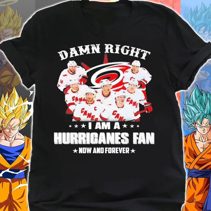 Carolina Hurricanes Damn Right I Am A Hurriganes Fan Now And Forever T-Shirt shirt