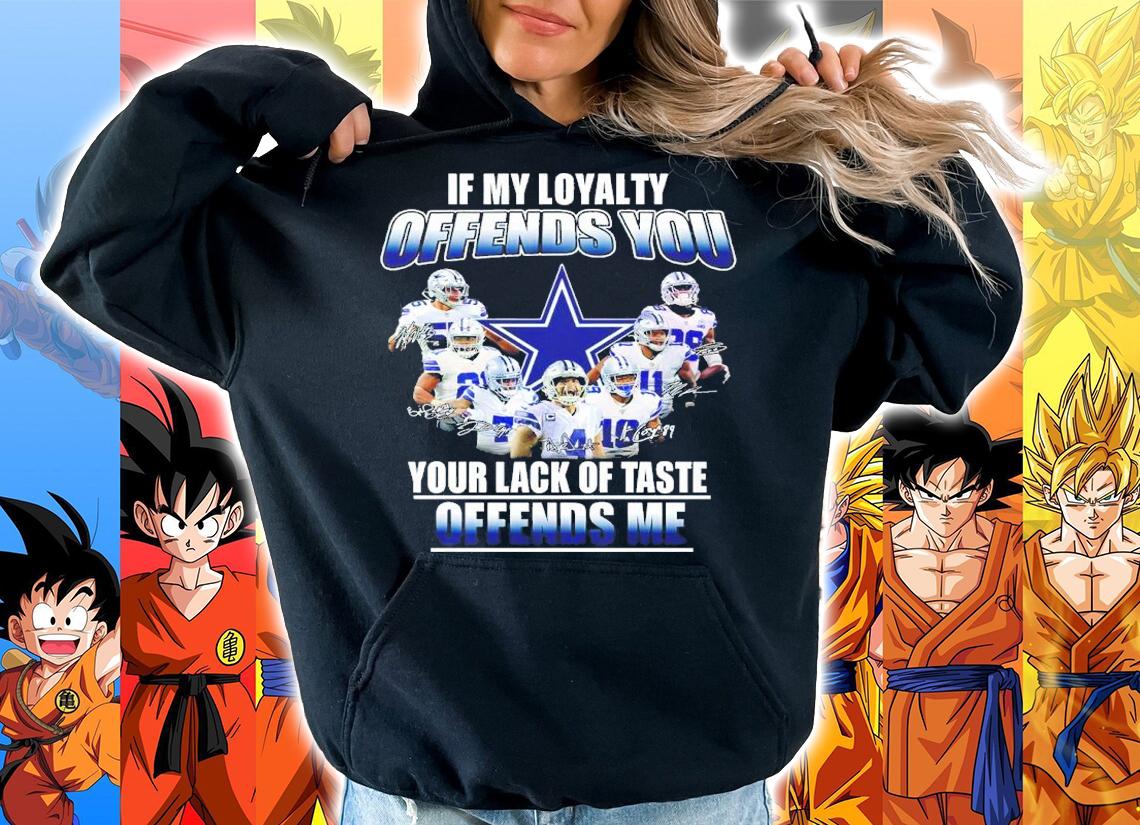 Dallas Cowboys If My Loyalty Offends You Your Lack Of Taste Offends Me Signatures Shirt hoodie