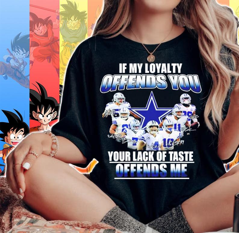 Dallas Cowboys If My Loyalty Offends You Your Lack Of Taste Offends Me Signatures Shirt woman shirt