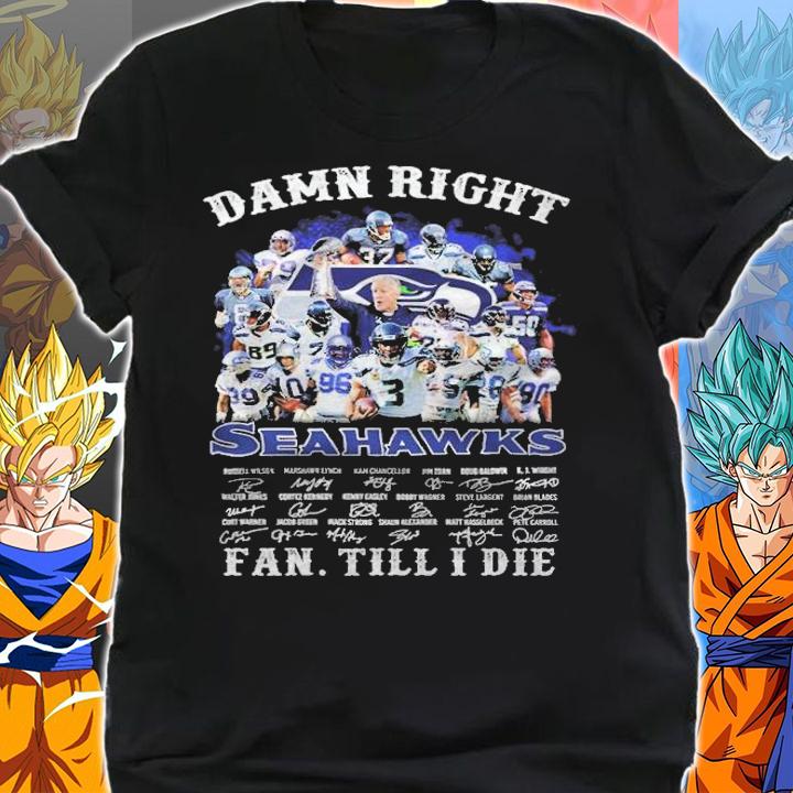 Damn right Seattle Seahawks signatures fan till I die T-shirt shirt