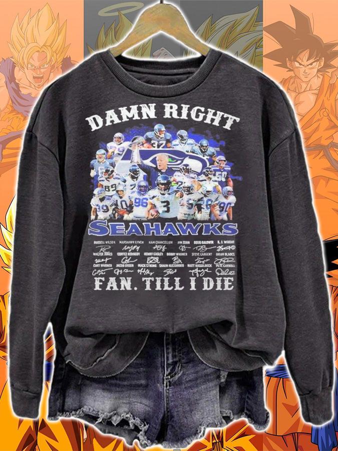 Damn right Seattle Seahawks signatures fan till I die T-shirt sweatshirt