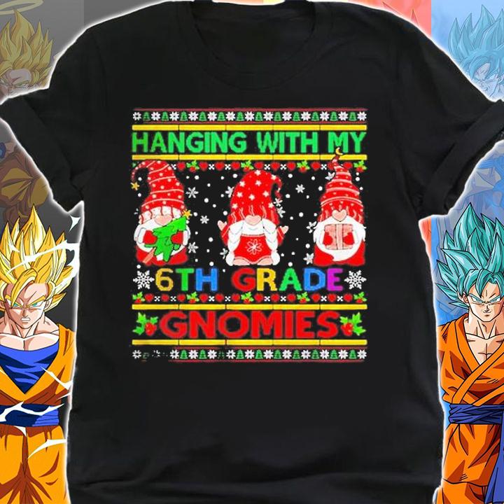 Hanging With My 6th Grade Gnomies Ugly Christmas Sweater Shirt shirt