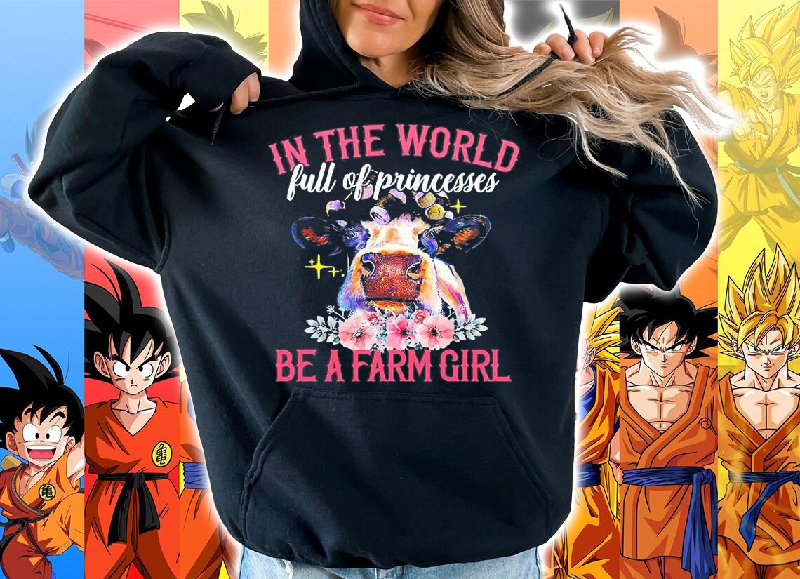 In The World Full Of Princesses Be A Farm Girl T-Shirt hoodie