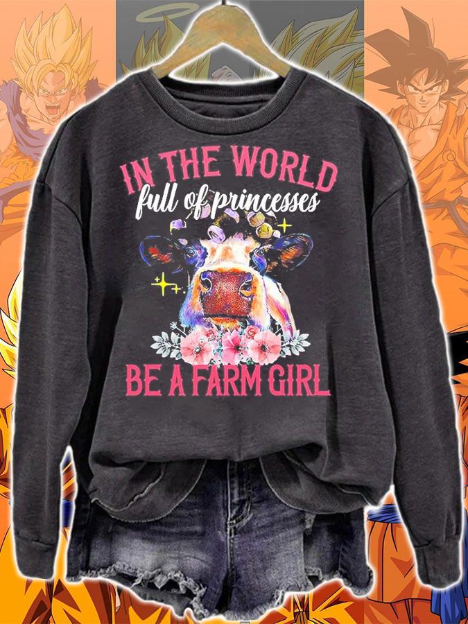 In The World Full Of Princesses Be A Farm Girl T-Shirt sweatshirt