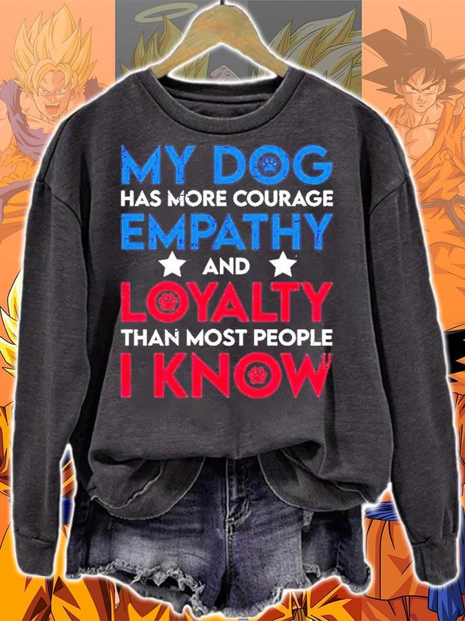 My Dog Has More Courage Empathy And Loyalty Than Most People I Know T-Shirt sweatshirt