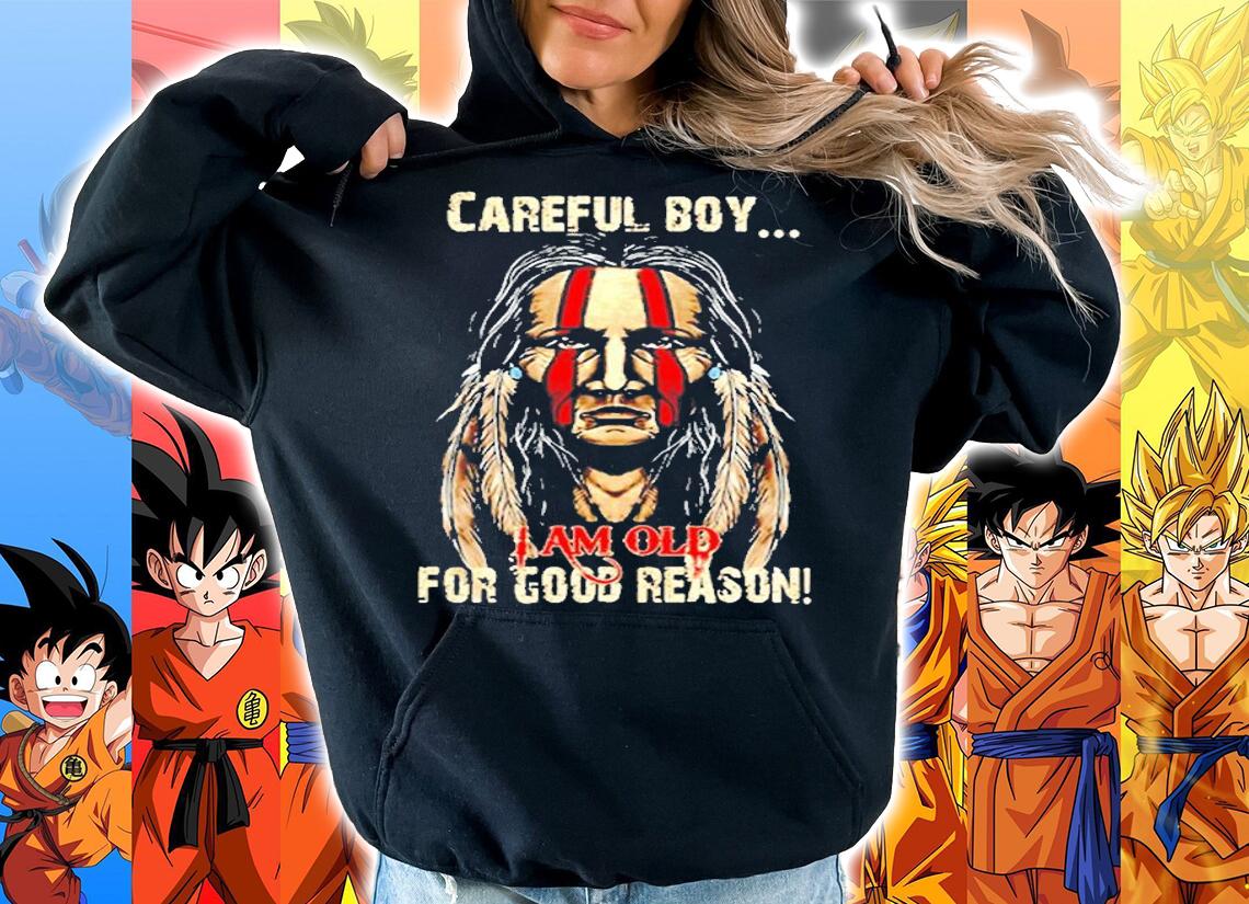 Native American Careful Boy I Am Old For Good Reason T-Shirt hoodie